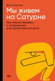 бесплатно читать книгу Мы живем на Сатурне. Как помочь человеку с пограничным расстройством личности автора Даша Завьялова