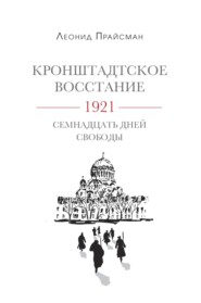 бесплатно читать книгу Кронштадтское восстание. 1921. Семнадцать дней свободы автора Леонид Прайсман