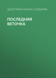 бесплатно читать книгу Последняя веточка автора Дмитрий Мамин-Сибиряк