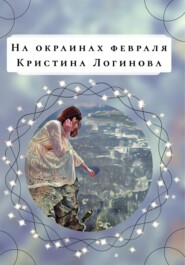 бесплатно читать книгу На окраинах февраля автора Кристина Логинова