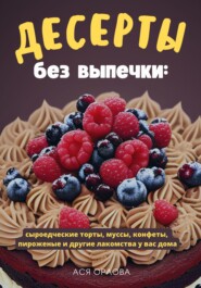 бесплатно читать книгу Десерты без выпечки: сыроедческие торты, муссы, конфеты, пироженые и другие лакомства у вас дома автора Ася Орлова
