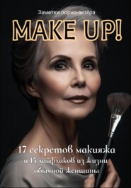 бесплатно читать книгу Make Up! 17 секретов макияжа и 15 лайфхаков из жизни обычной женщины автора Заметки порно-актёра
