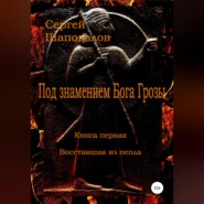 бесплатно читать книгу Под знамением Бога Грозы. Книга первая. Восставшая из пепла автора Сергей Шаповалов