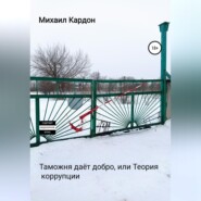 бесплатно читать книгу Таможня даёт добро, или Теория коррупции автора Михаил Кардон