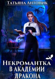 бесплатно читать книгу Некромантка в академии дракона автора Татьяна Антоник