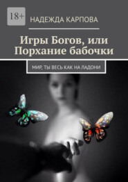 бесплатно читать книгу Игры Богов, или Порхание бабочки. Мир, ты весь как на ладони автора Надежда Карпова