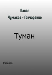 бесплатно читать книгу Туман автора Павел Чумаков-Гончаренко
