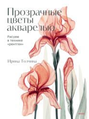 бесплатно читать книгу Прозрачные цветы акварелью. Рисуем в технике «рентген» автора Ирина Толчина