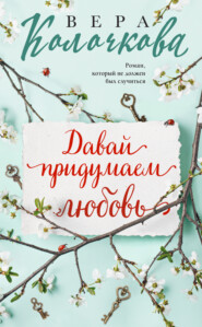 бесплатно читать книгу Давай придумаем любовь автора Вера Колочкова