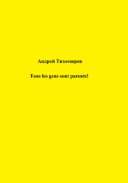 бесплатно читать книгу Tous les gens sont parents! автора Андрей Тихомиров