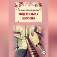 бесплатно читать книгу ПОД МУЗЫКУ ШОПЕНА автора Наталья Новгородская