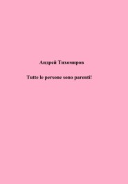 бесплатно читать книгу Tutte le persone sono parenti! автора Андрей Тихомиров