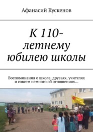 бесплатно читать книгу К 110-летнему юбилею школы. Воспоминания о школе, друзьях, учителях и совсем немного об отношениях… автора Афанасий Кускенов