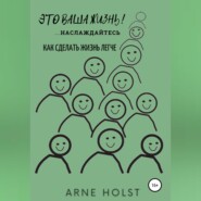 бесплатно читать книгу Это ваша жизнь!.. наслаждайтесь. Как сделать жизнь легче автора Arne Holst