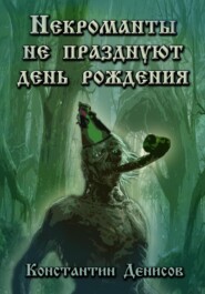 бесплатно читать книгу Некроманты не празднуют день рождения автора Константин Денисов