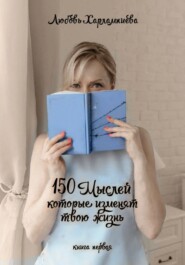 бесплатно читать книгу 150 мыслей, которые изменят твою жизнь автора Любовь Харлампиева