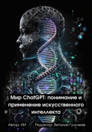 бесплатно читать книгу Мир ChatGPT: Понимание и Применение Искусственного Интеллекта автора Искусственный Интеллект