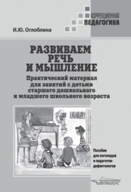 бесплатно читать книгу Развиваем речь и мышление. Практический материал для занятий с детьми старшего дошкольного и младшего школьного возраста автора Ирина Оглоблина