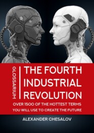 бесплатно читать книгу The fourth industrial revolution glossarium: over 1500 of the hottest terms you will use to create the future автора Alexander Chesalov