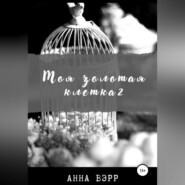 бесплатно читать книгу Моя золотая клетка 2 автора Анна Вэрр