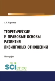 бесплатно читать книгу Теоретические и правовые основы развития лизинговых отношений. (Бакалавриат). Монография. автора Андрей Маренков