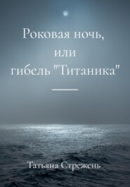 бесплатно читать книгу Роковая ночь, или гибель «Титаника» автора Татьяна Стрежень