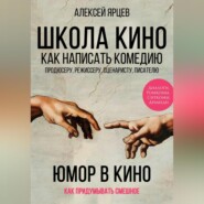 бесплатно читать книгу Юмор в кино. Школа кино. Как написать комедию. Продюсеру, режиссеру, сценаристу, писателю. Как придумывать смешное. Диалоги, ромкомы, ситкомы, драмеди автора Алексей Ярцев