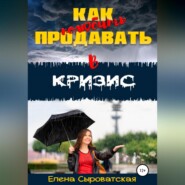 бесплатно читать книгу Как полюбить продавать в кризис автора Елена Сыроватская