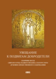 бесплатно читать книгу Увещание к подвигам добродетели. Сборник бесед святого отца нашего Иоанна Златоустого духовно-нравственного содержания автора Святитель Иоанн Златоуст