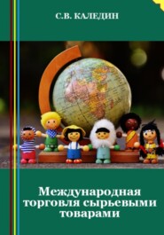 бесплатно читать книгу Международная торговля сырьевыми товарами автора Сергей Каледин