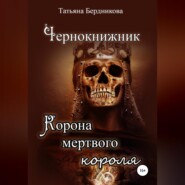 бесплатно читать книгу Чернокнижник. Корона мертвого короля автора Татьяна Бердникова