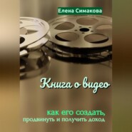 бесплатно читать книгу Книга о видео: как его создать, продвинуть и получить доход автора Елена Симакова
