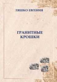 бесплатно читать книгу Гранитные крошки автора Евгения Ляшко