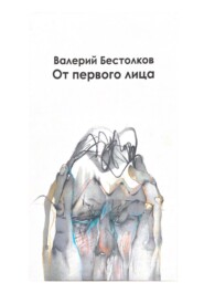 бесплатно читать книгу От первого лица автора Валерий Бестолков