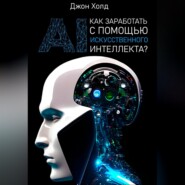 бесплатно читать книгу Как заработать с помощью искусственного интеллекта? автора Джон Холд