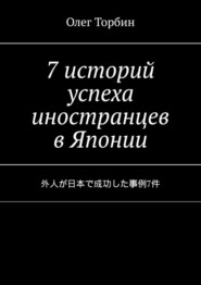 бесплатно читать книгу 7 историй успеха иностранцев в Японии автора Олег Торбин