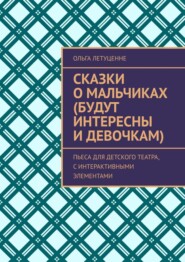 бесплатно читать книгу Сказки о мальчиках, которым восемь лет (подойдут для девочек любого возраста). Пьеса для детского театра с интерактивными элементами автора Ольга Летуценне