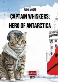 бесплатно читать книгу Captain Whiskers: Hero of Antarctica автора Alina Moore
