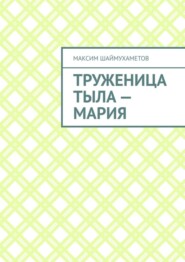 бесплатно читать книгу Труженица тыла – Мария автора Максим Шаймухаметов