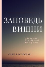 бесплатно читать книгу Заповедь вишни автора Саша Касовская