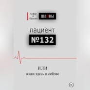 бесплатно читать книгу Пациент № 132, или живи здесь и сейчас автора Асфар Шаов