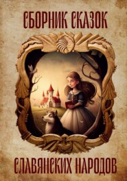 бесплатно читать книгу Сборник сказок славянских народов (русский фольклор, литературная сказка) автора  Народное творчество (Фольклор)