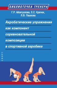 бесплатно читать книгу Акробатические упражнения как компонент соревновательной композиции в спортивной аэробике автора Г. Айзитуллова