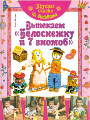 бесплатно читать книгу Вкусная сказка из бисквита. Выпекаем «Белоснежку и 7 гномов» автора Анна Белова