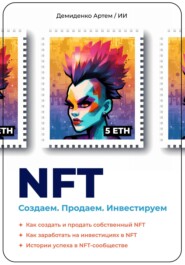 бесплатно читать книгу NFT. Создаем. Продаем. Инвестируем. Как создать и продать собственный NFT. Как заработать на инвестициях в NFT. Истории успеха в NFT-сообществе автора Артем Демиденко