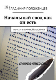 бесплатно читать книгу Начальный свод как он есть. Поиски утерянной летописи автора Владимир Положенцев