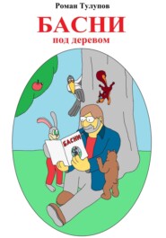 бесплатно читать книгу Басни под деревом автора Роман Тулупов