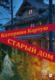 бесплатно читать книгу Старый дом автора Катерина Картуш