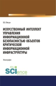 бесплатно читать книгу Искусственный интеллект управления информационной безопасностью объектов критической информационной инфраструктуры. (Аспирантура, Магистратура). Монография. автора Владимир Фисун