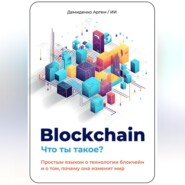 бесплатно читать книгу Blockchain. Что ты такое? Простым языком о технологии блокчейн и о том, почему она изменит мир автора Артем Демиденко